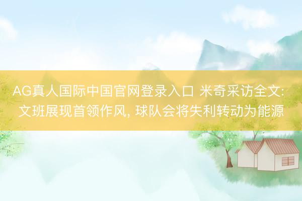 AG真人国际中国官网登录入口 米奇采访全文: 文班展现首领作风， 球队会将失利转动为能源